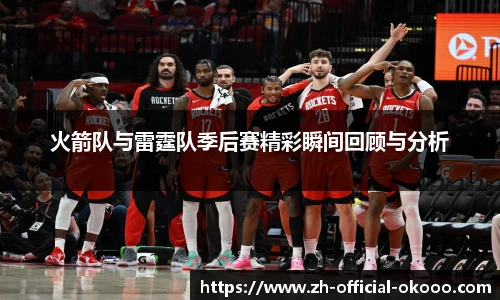 火箭队与雷霆队季后赛精彩瞬间回顾与分析