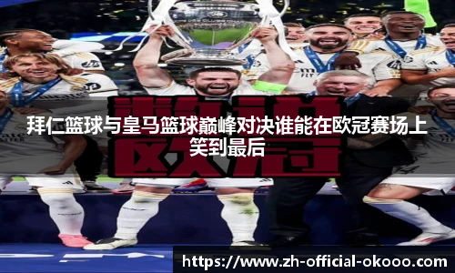 拜仁篮球与皇马篮球巅峰对决谁能在欧冠赛场上笑到最后