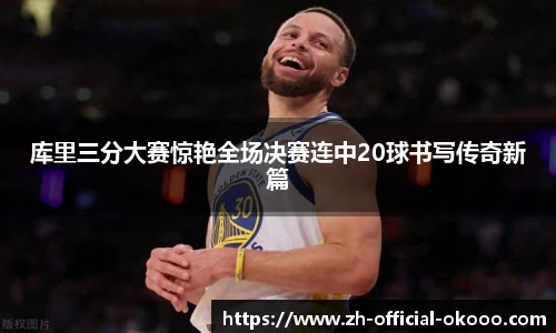 库里三分大赛惊艳全场决赛连中20球书写传奇新篇