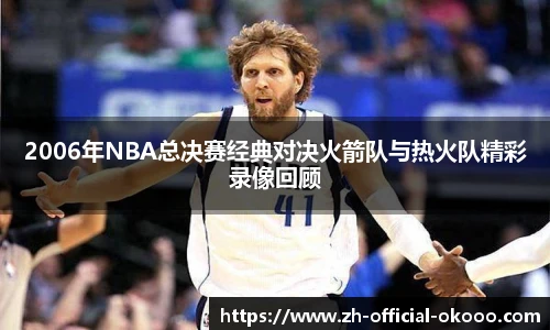 2006年NBA总决赛经典对决火箭队与热火队精彩录像回顾